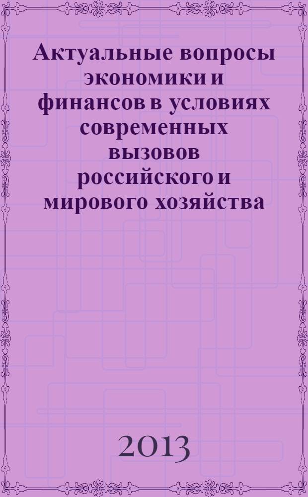 Актуальные вопросы экономики и финансов в условиях современных вызовов российского и мирового хозяйства : материалы Международной научно-практической конференции (25 марта 2013 г.). Ч. 2