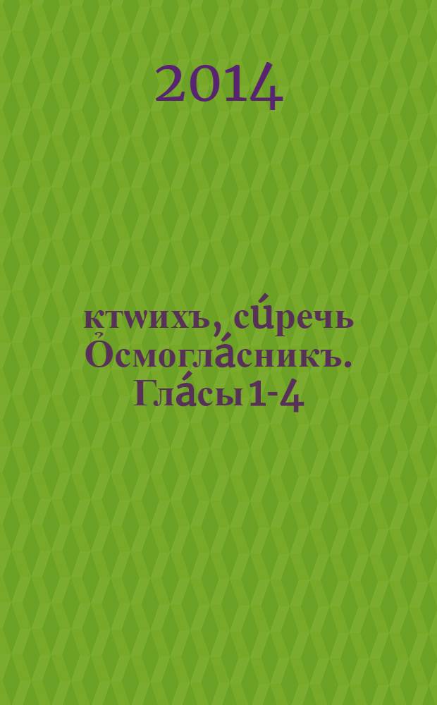Ỏктѡихъ, сúречь Ỏсмоглáсникъ. Глáсы 1-4