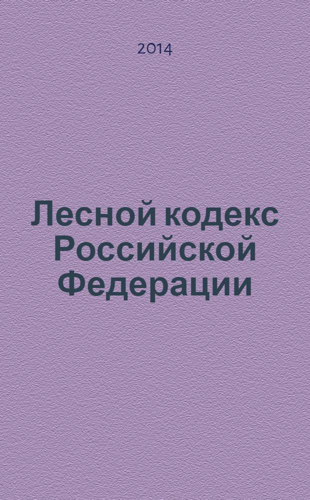 Лесной кодекс Российской Федерации : принят Государственной Думой 8 ноября 2006 года : одобрен Советом Федерации 24 ноября 2006 года : изменения: Федеральные законы от 13 мая 2008 г. № 66-ФЗ ... от 28 декабря 2013 г. № 415-ФЗ : по состоянию на 25 февраля 2014 г