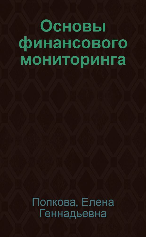 Основы финансового мониторинга : учебное пособие : для студентов высших учебных заведений, обучающихся по направлению подготовки 38.05.01 (080101) "Экономическая безопасность", квалификация - специалист : соответствует Федеральному государственному образовательному стандарту 3-го поколения