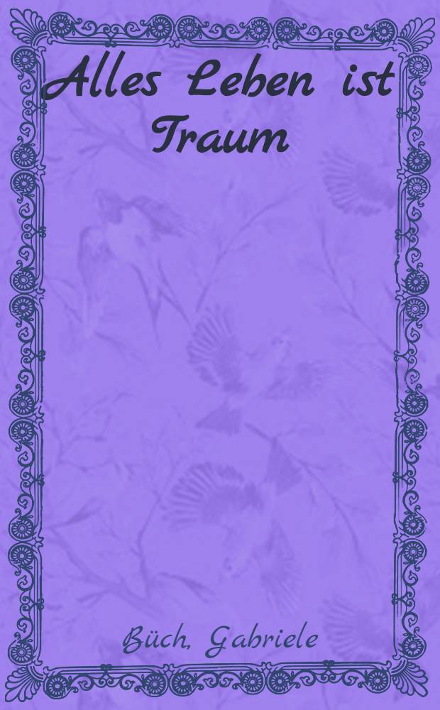 Alles Leben ist Traum : Adele Schopenhauer : eine Biographie = Вся жизнь-мечта.Адель Шопенгауэр.Биография.