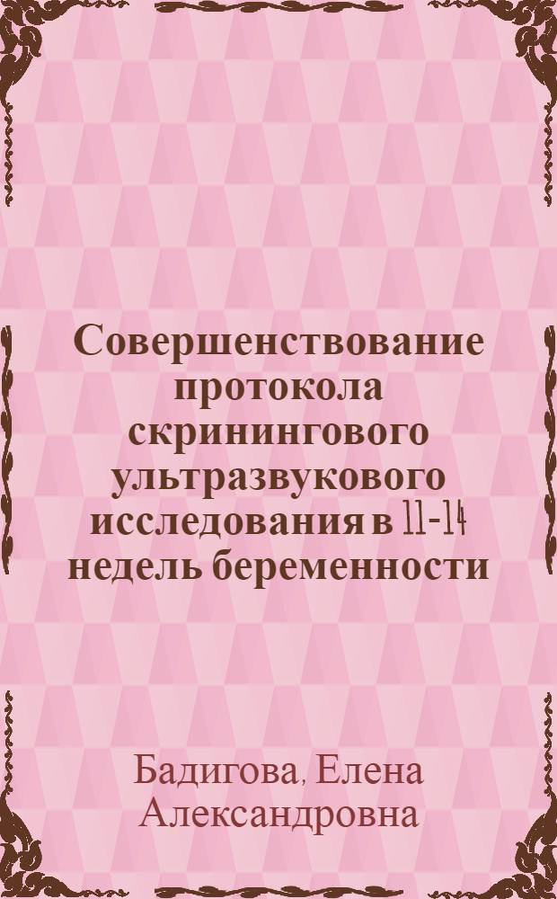 Совершенствование протокола скринингового ультразвукового исследования в 11-14 недель беременности : автореферат диссертации на соискание ученой степени к. м. н. : специальность 14.01.13 <Луч. диагност., луч. терапия>