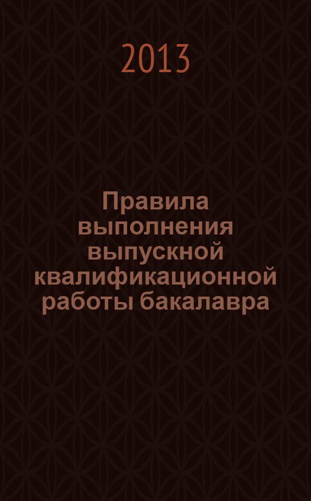 Правила выполнения выпускной квалификационной работы бакалавра : учебно-методическое пособие