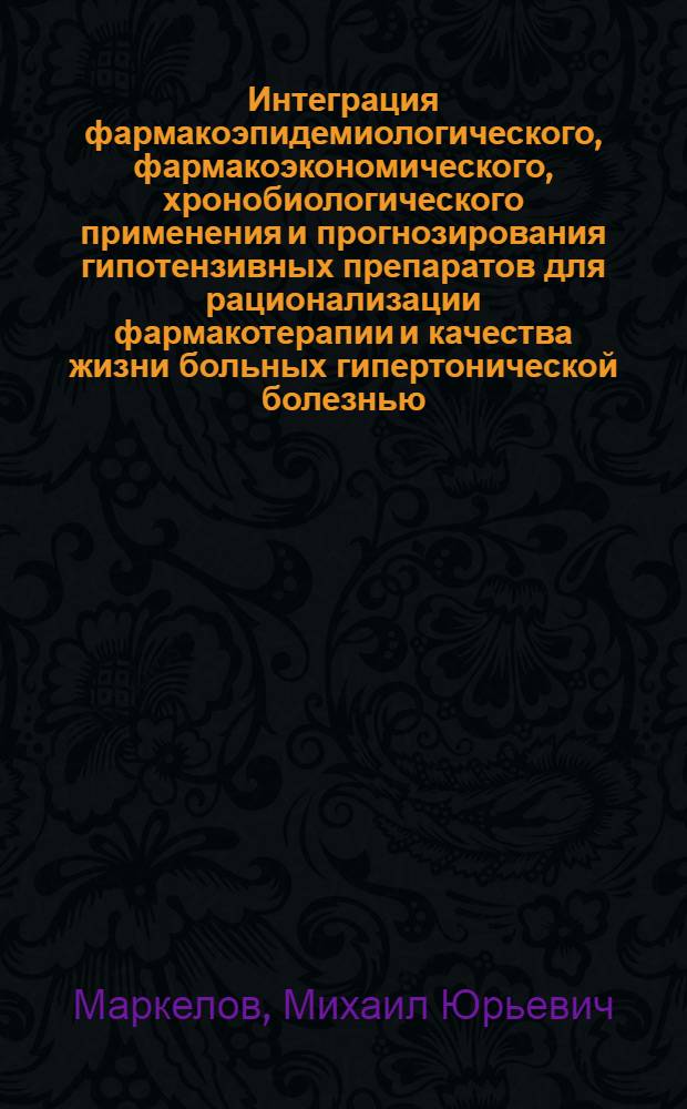 Интеграция фармакоэпидемиологического, фармакоэкономического, хронобиологического применения и прогнозирования гипотензивных препаратов для рационализации фармакотерапии и качества жизни больных гипертонической болезнью : автореферат диссертации на соискание ученой степени д.б.н. : специальность 14.03.06 <фармакология>