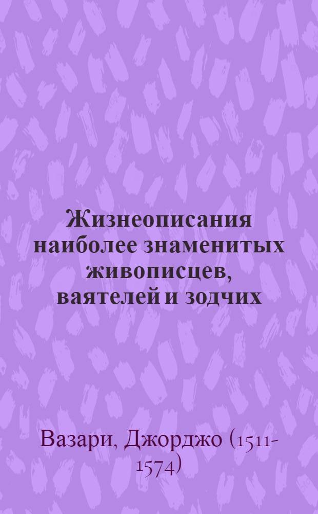 Жизнеописания наиболее знаменитых живописцев, ваятелей и зодчих : в 5 т.