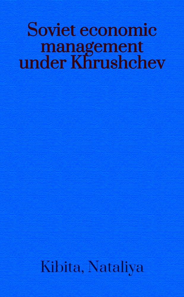 Soviet economic management under Khrushchev : the Sovnarkhoz reform = Управление Советской экономикой во время Хрущева