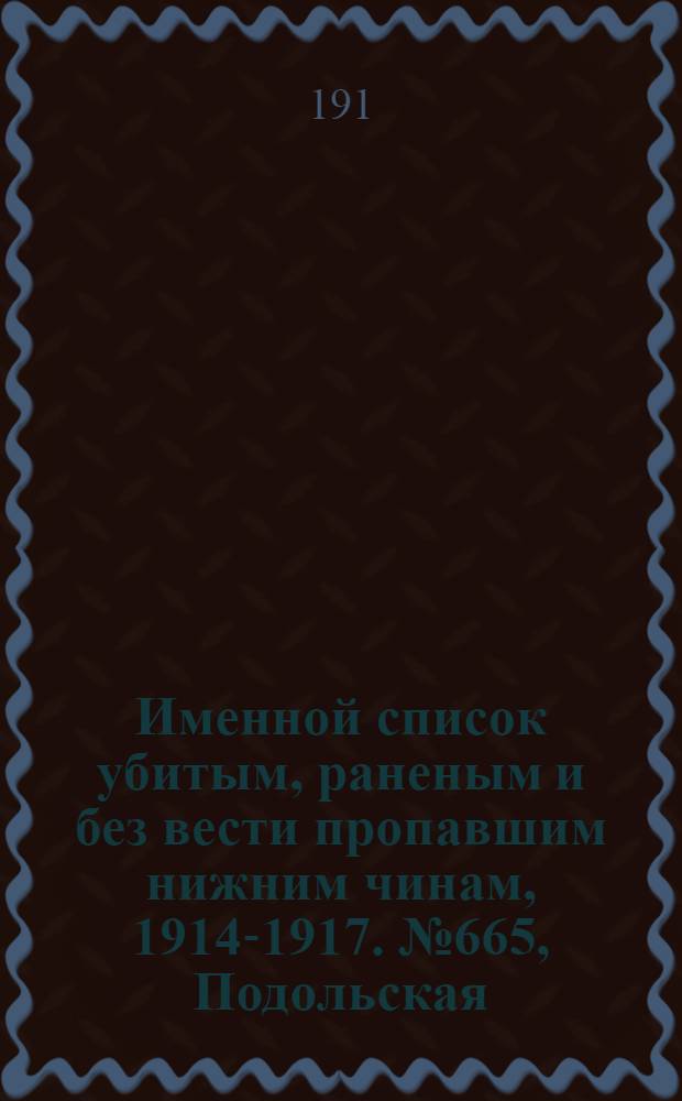 Именной список убитым, раненым и без вести пропавшим нижним чинам, [1914-1917]. № 665, Подольская, Полтавская, Псковская, Радомская и Рязанская губернии