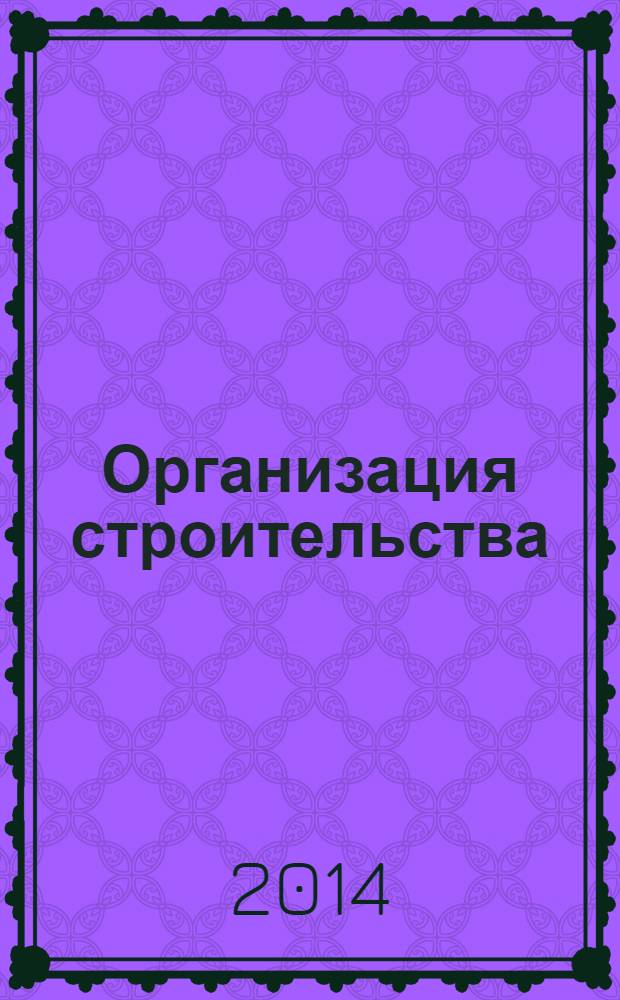 Организация строительства : технико-экономическая оценка качества поточной организации работ : учебное пособие : для студентов высших учебных заведений, обучающихся по основной образовательной прграмме подготовки магистров "Технология, организация и экономика строительства" направления "Строительство"