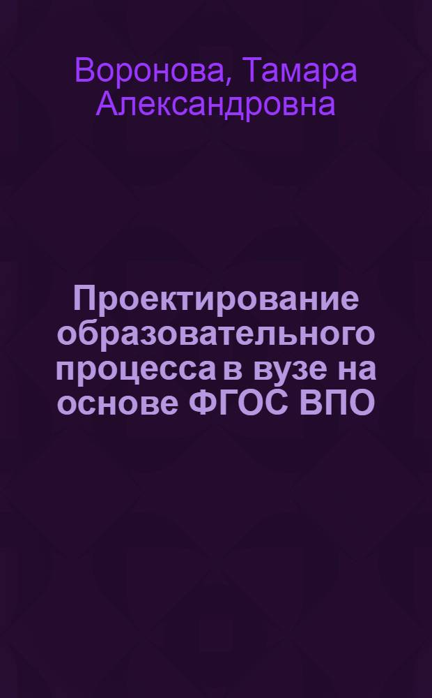 Проектирование образовательного процесса в вузе на основе ФГОС ВПО : учебно-методический комплекс : учебное пособие для аспирантов