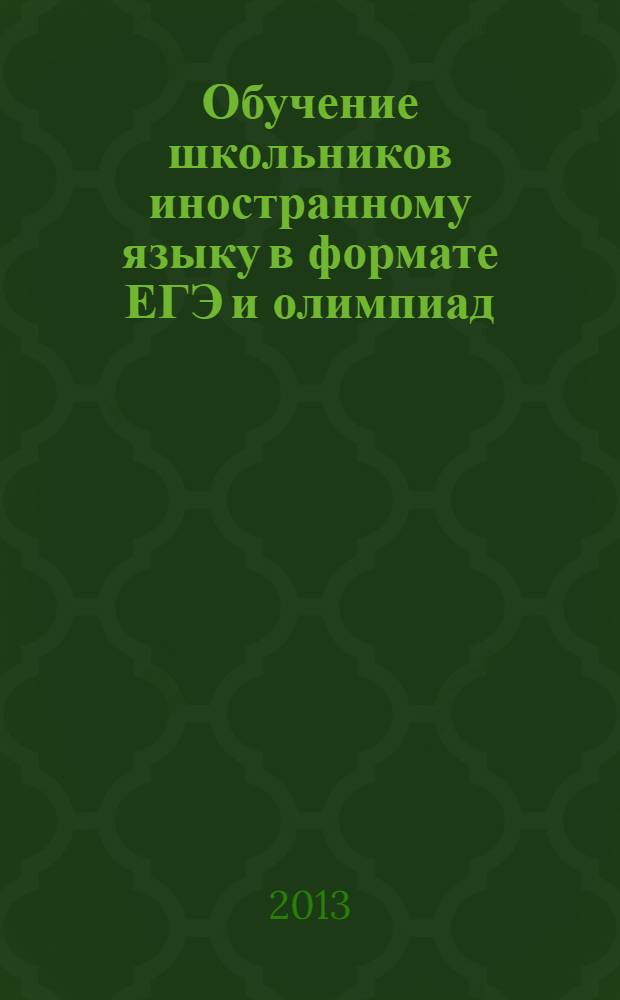 Обучение школьников иностранному языку в формате ЕГЭ и олимпиад : методическое пособие