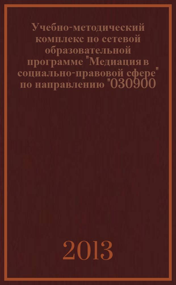 Учебно-методический комплекс по сетевой образовательной программе "Медиация в социально-правовой сфере" по направлению "030900.68 - Юриспруденция" : учебно-методический комплекс для высших учебных заведений