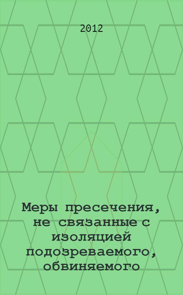 Меры пресечения, не связанные с изоляцией подозреваемого, обвиняемого : научно-практическое пособие