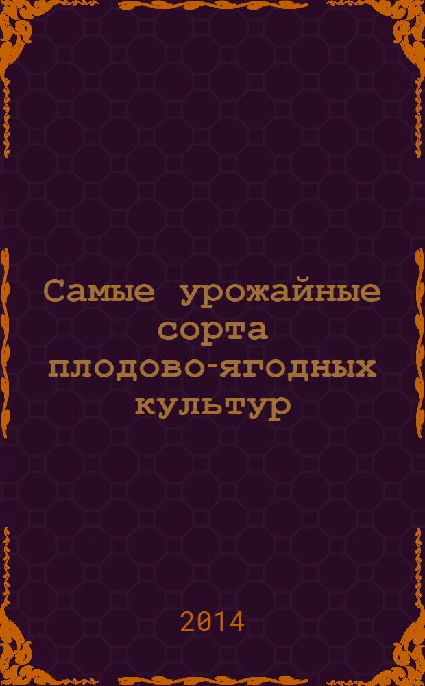 Самые урожайные сорта плодово-ягодных культур : яблоня, груша, слива, абрикос, смородина, малина, крыжовник, шиповник, земляника, клюква, голубика и многие другие