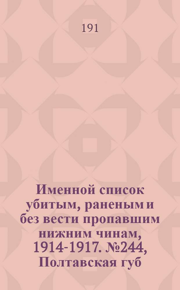 Именной список убитым, раненым и без вести пропавшим нижним чинам, [1914-1917]. № 244, Полтавская губ., Приморская обл., Псковская, Радомская, Рязанская, Самарская и Саратовская губернии, Семипалатинская область и Симбирская губерния