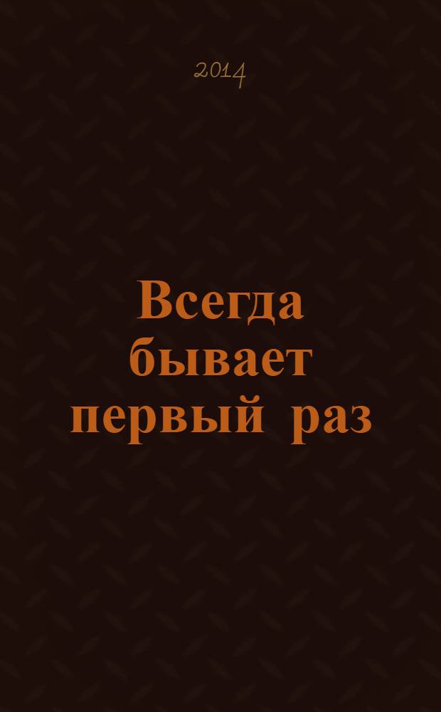 Всегда бывает первый раз : сборник