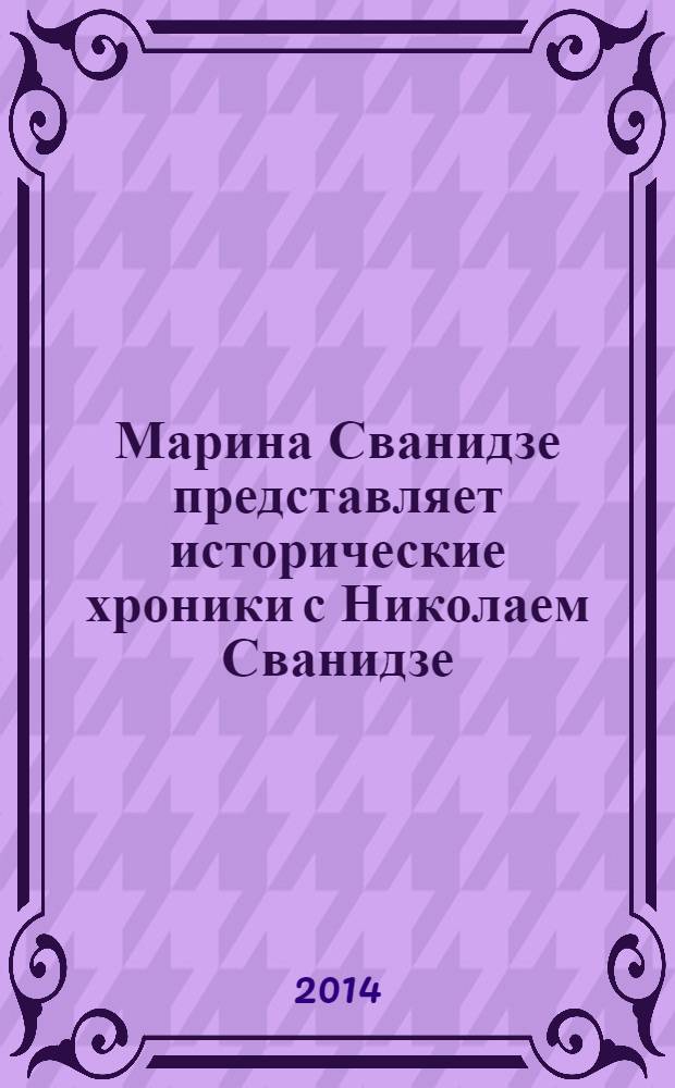 Марина Сванидзе представляет исторические хроники с Николаем Сванидзе : [1913-1993]. [1] : 1913, 1914, 1915
