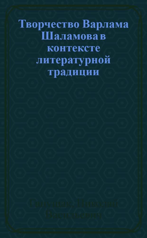 Творчество Варлама Шаламова в контексте литературной традиции : монография