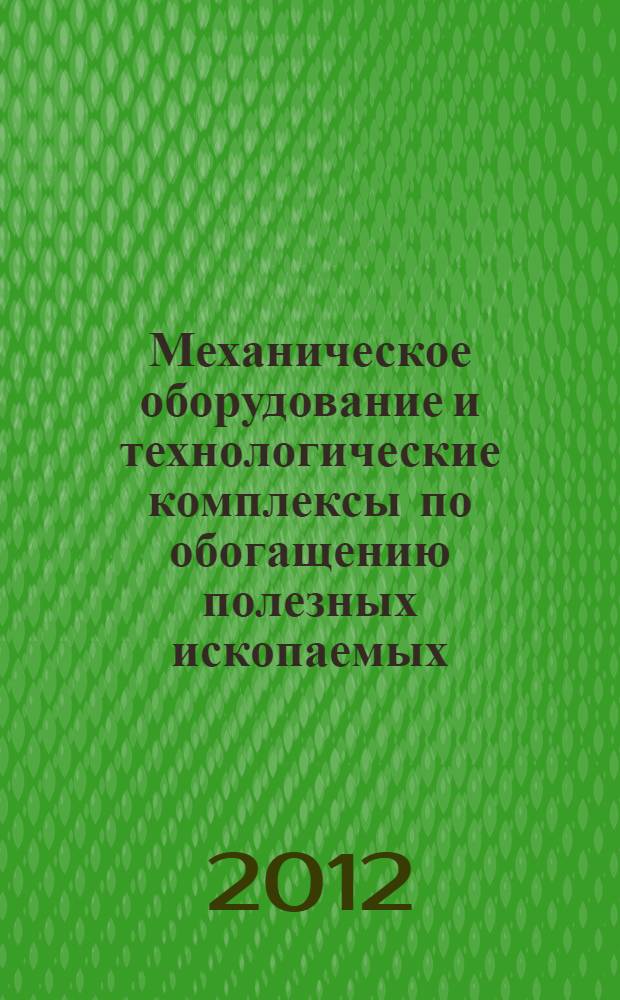 Механическое оборудование и технологические комплексы по обогащению полезных ископаемых : учебное пособие для студентов вузов, обучающихся по специальности 150402.65 "Горные машины и оборудование" направления подготовки "Технологические машины и оборудование" и по направлению подготовки (специальности) "Горное дело"