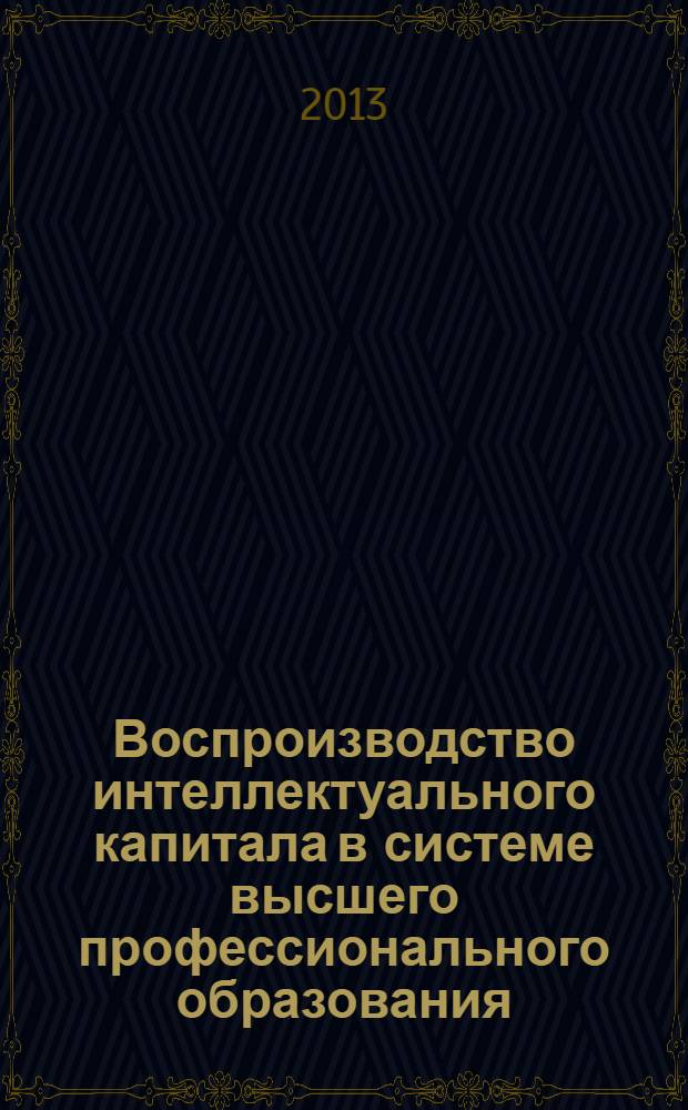 Воспроизводство интеллектуального капитала в системе высшего профессионального образования : сборник студенческих научных работ : материалы Всероссийской научно-практической конференции с международным участием, г. Белгород, 18-22 ноября 2013 г