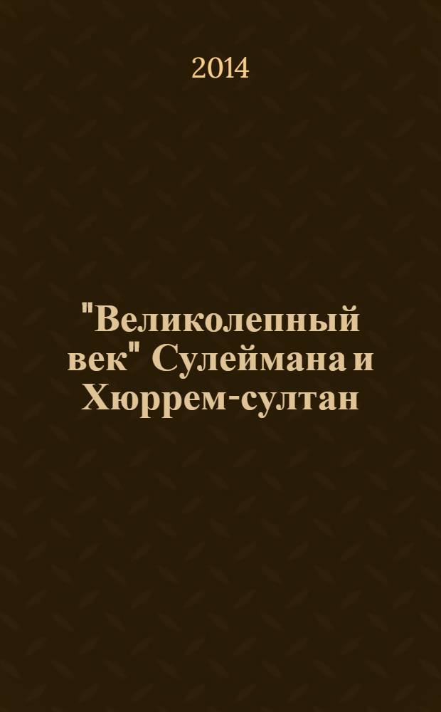 "Великолепный век" Сулеймана и Хюррем-султан : роман