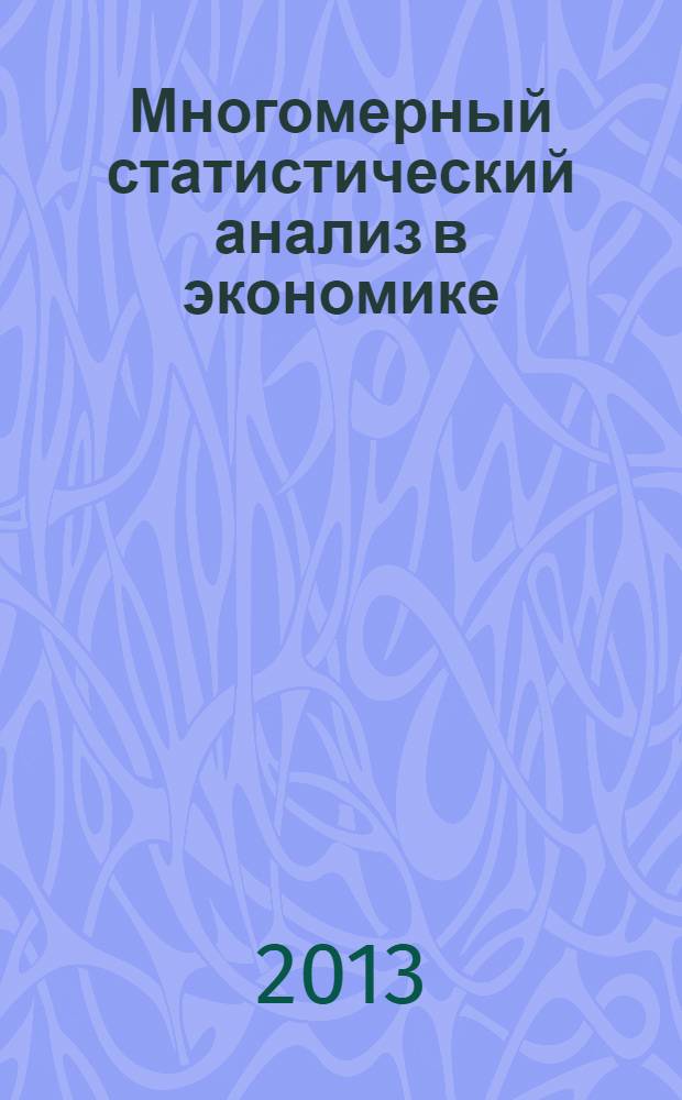 Многомерный статистический анализ в экономике : курс "Многомерный статистический анализ в экономике" : предназначен для студентов, обучающихся по направлению и профилю подготовки 230700.62 "Прикладная информатика в менеджменте"