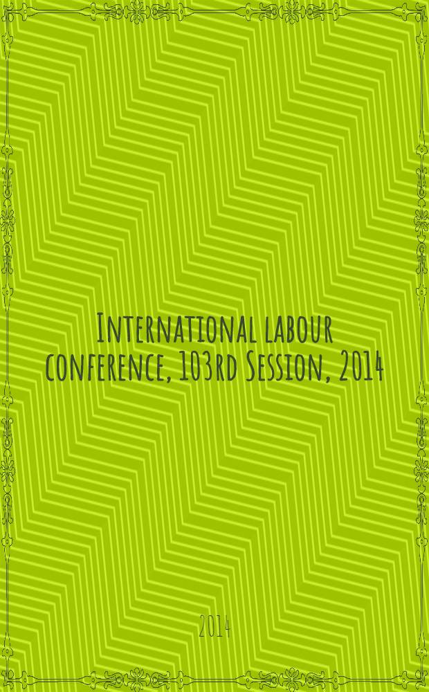 International labour conference, 103rd Session, 2014 : [reports]. Rep. 3 : Report of the Committee of experts on the application of conventions and recommendations (articles 19, 22 and 35 of the Constitution)