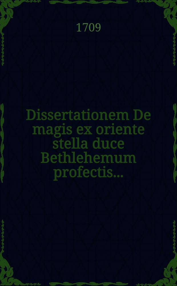 Dissertationem De magis ex oriente stella duce Bethlehemum profectis ...