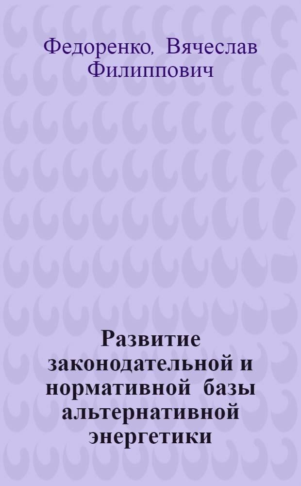 Развитие законодательной и нормативной базы альтернативной энергетики : научный аналитический обзор