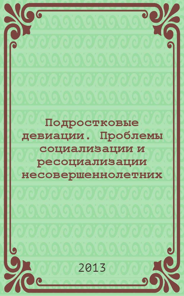 Подростковые девиации. Проблемы социализации и ресоциализации несовершеннолетних : сборник информационно-методических материалов Республиканского обучающего семинара