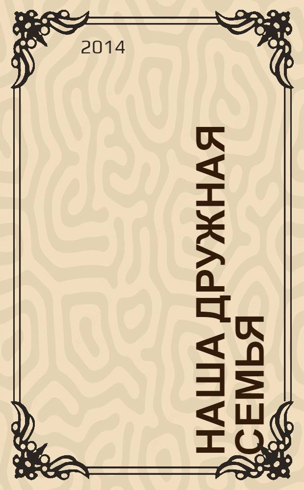 Наша дружная семья : лучшая методика раннего развития : 0+ : для детей до 3 лет