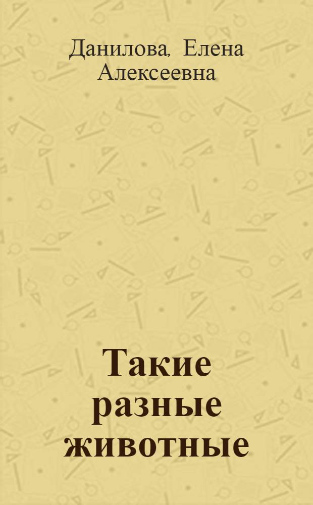 Такие разные животные : лучшая методика раннего развития : 0+ : для детей до 3 лет