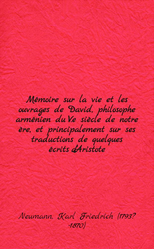 Mémoire sur la vie et les ouvrages de David, philosophe arménien du V.e siècle de notre ère, et principalement sur ses traductions de quelques écrits d'Aristote = [Воспоминания о жизни и творчестве армянского философа Давида (5 в. н.э.), его переводы некоторых трудов Аристотеля]