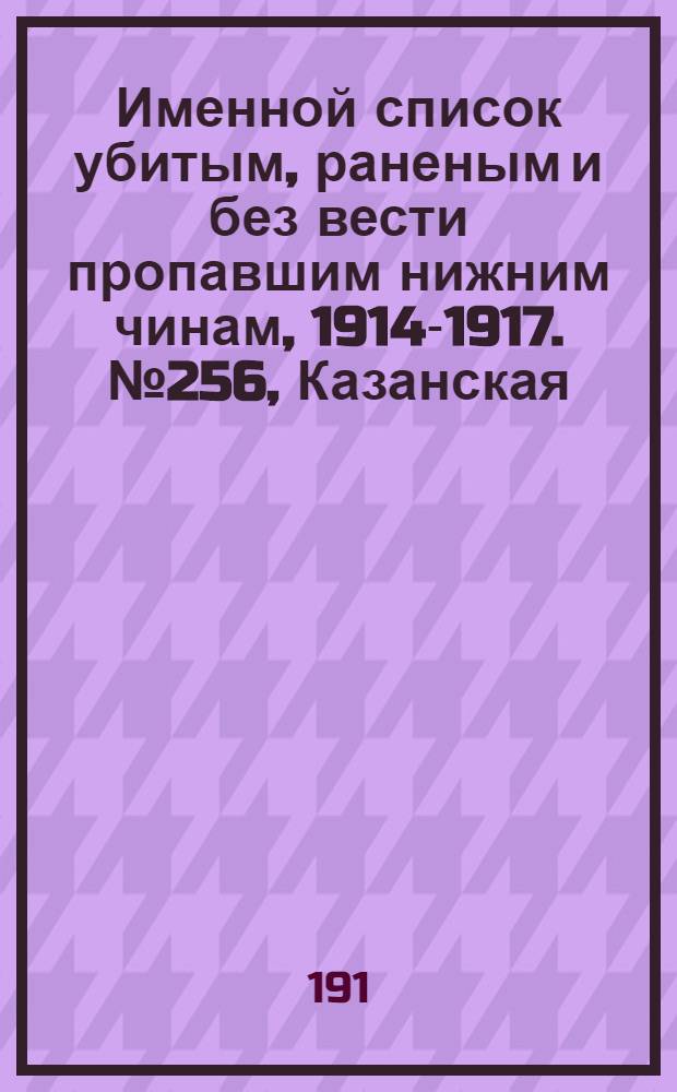 Именной список убитым, раненым и без вести пропавшим нижним чинам, [1914-1917]. № 256, Казанская, Калишская, Калужская и Киевская губернии