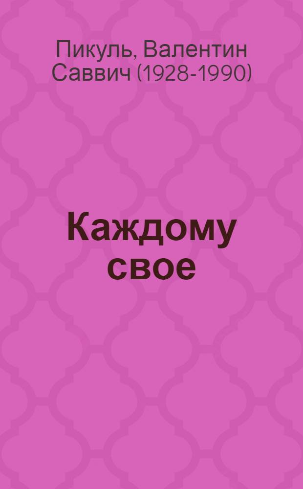 Каждому свое; Париж на три часа; Псы господни; Янычары; Жирная, грязная и продажная: романы; Миниатюры / Валентин Пикуль; ил. худож. Н. А. Васильева