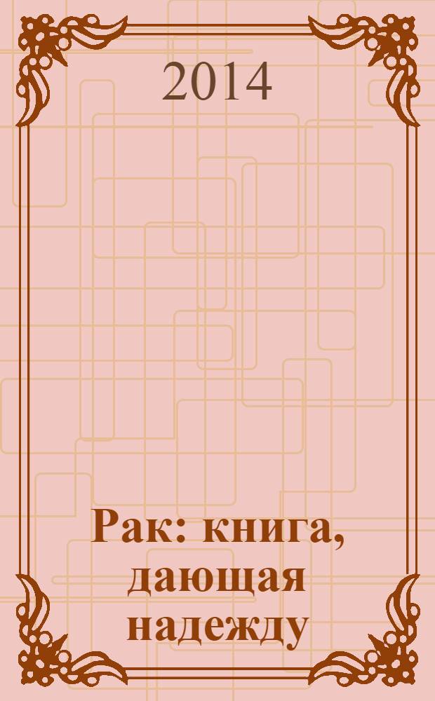 Рак: книга, дающая надежду : причины, профилактика, пути к исцелению