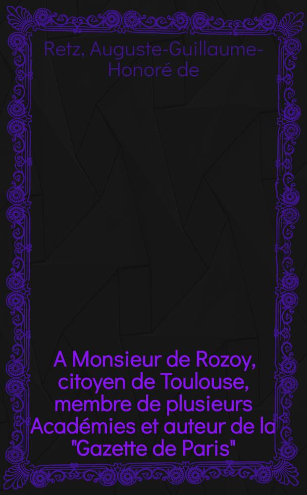 [A Monsieur de Rozoy, citoyen de Toulouse, membre de plusieurs Académies et auteur de la "Gazette de Paris" ]