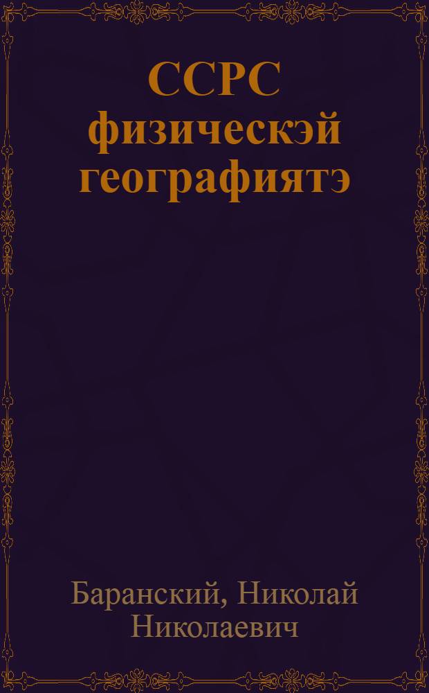 ССРС физическэй географиятэ : толорута суох отто уонна отто школа 7-ис классыгар үѳрэнэр книга = Физическая география СССР