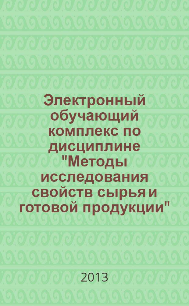 Электронный обучающий комплекс по дисциплине "Методы исследования свойств сырья и готовой продукции" : для студентов, обучающихся по направлению подготовки 260100.62 – Продукты питания из растительного сырья