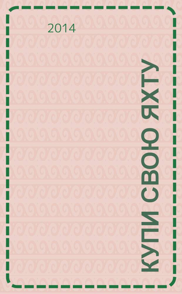 Купи свою яхту : пошаговая инструкция по приобретению яхты, новой или с милями