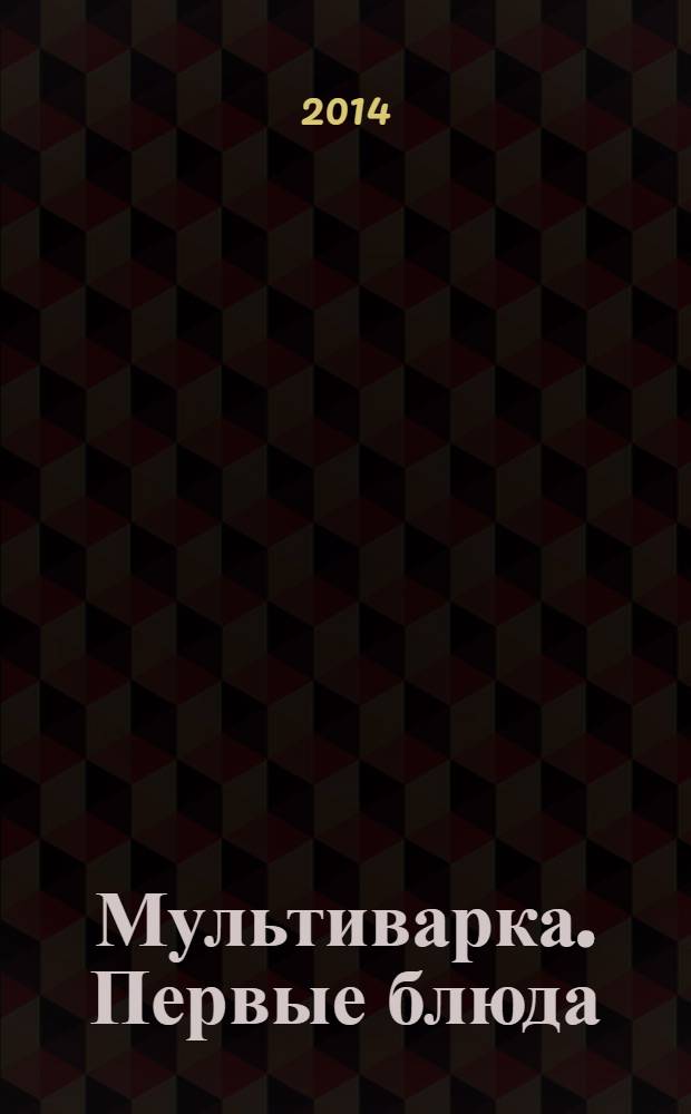 Мультиварка. Первые блюда : 60 страниц лучших рецептов