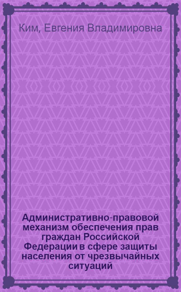 Административно-правовой механизм обеспечения прав граждан Российской Федерации в сфере защиты населения от чрезвычайных ситуаций