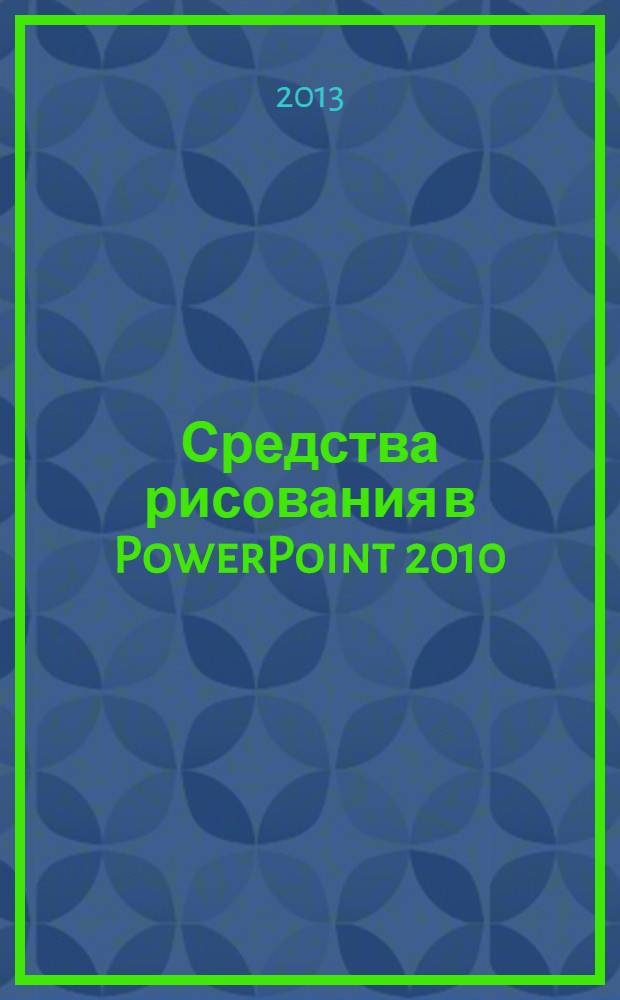 Средства рисования в PowerPoint 2010 : учебное пособие
