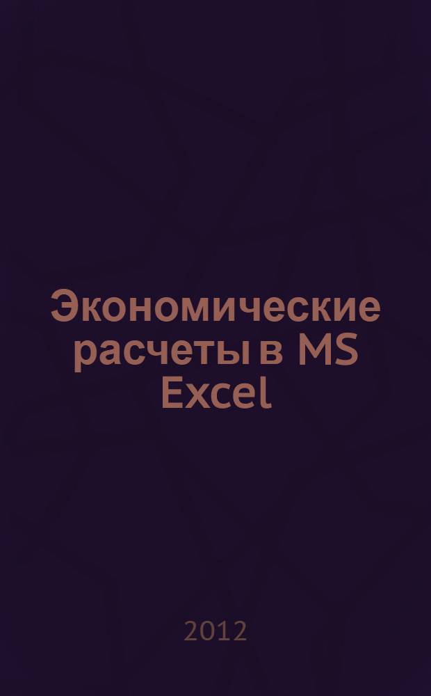 Экономические расчеты в MS Excel : чебное пособие для студентов технических вузов