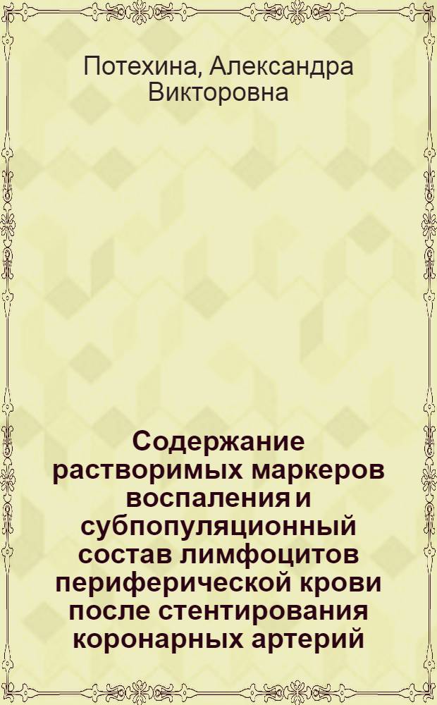 Содержание растворимых маркеров воспаления и субпопуляционный состав лимфоцитов периферической крови после стентирования коронарных артерий : автореферат диссертации на соискание ученой степени к. м. н. : специальность 14.01.05 <Кардиология> : специальность 03.03.04 <Клет. биология, цитология, гистология>