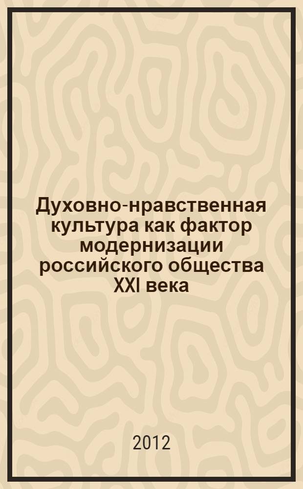 Духовно-нравственная культура как фактор модернизации российского общества XXI века : материалы Международной научно-практической конференции (Третьи Хайкинские чтения), 23 ноября 2012 года