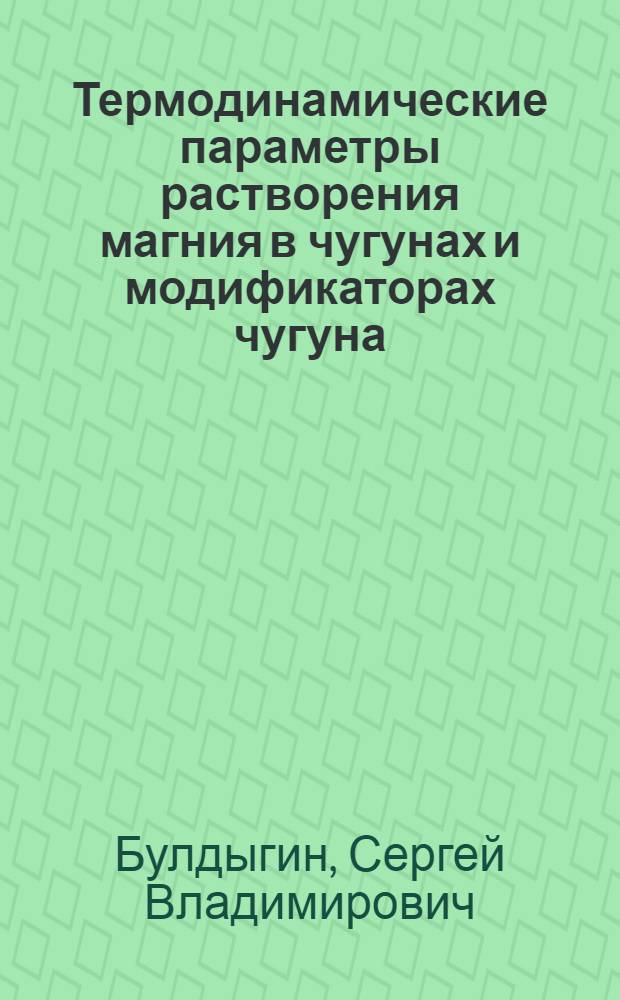 Термодинамические параметры растворения магния в чугунах и модификаторах чугуна : автореферат диссертации на соискание ученой степени к. т. н. : специальность 02.00.04 <Физ. химия>