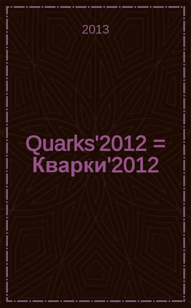 Quarks'2012 = Кварки'2012 : proceedings of the 17th International seminar, Yaroslavl, Russia, June 4-10, 2012