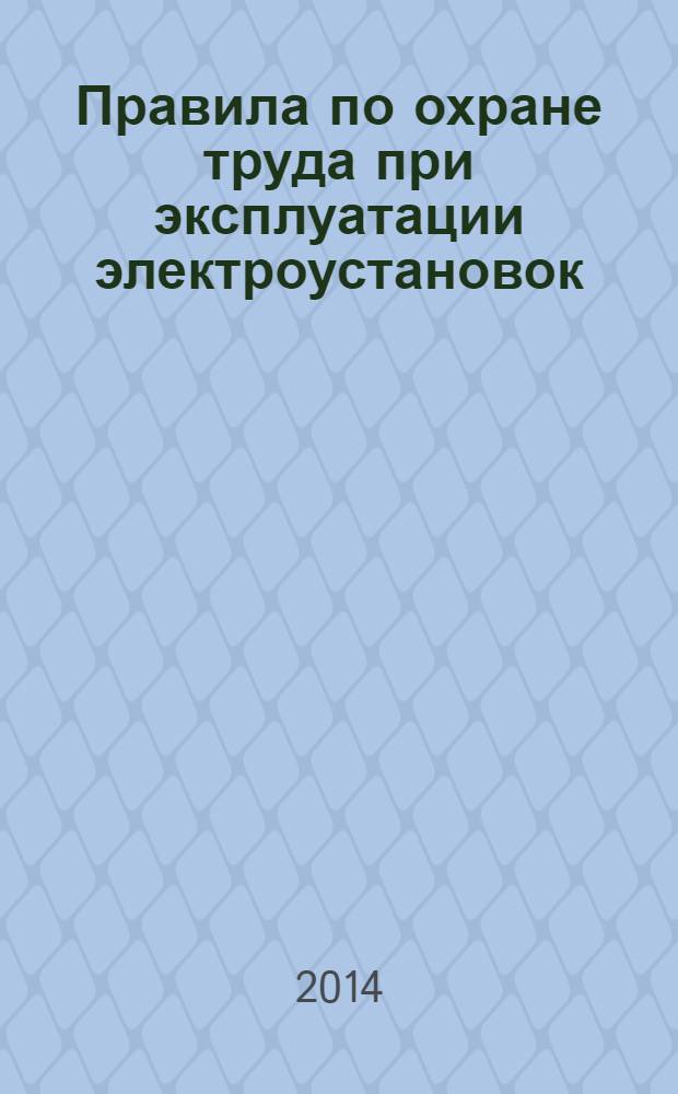 Правила по охране труда при эксплуатации электроустановок : Министерством труда и социальной защиты Российской Федерации от 24.07.2013 № 328н