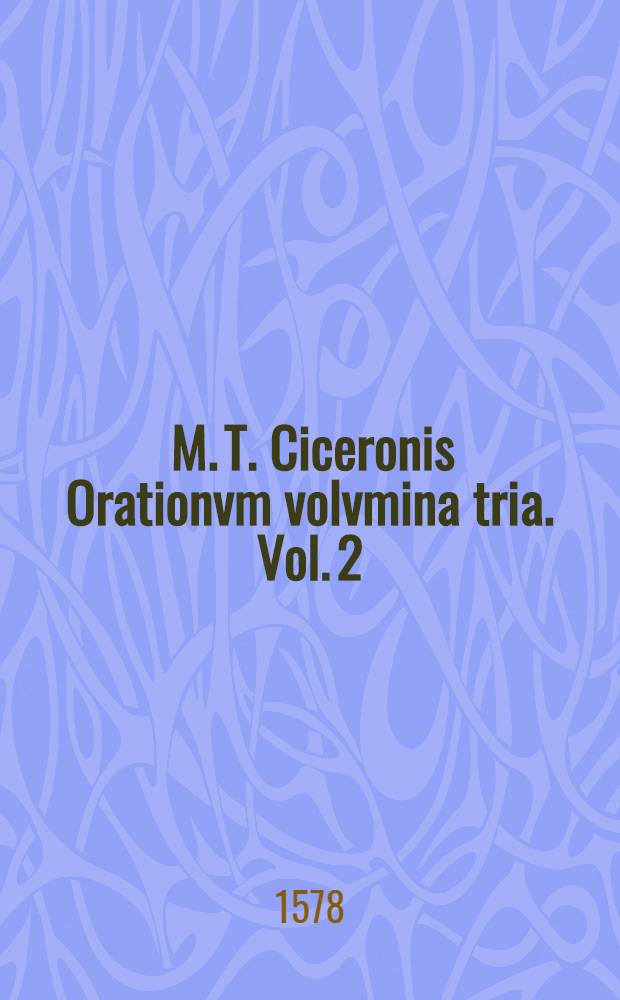 [M. T. Ciceronis Orationvm volvmina tria. Vol. 2