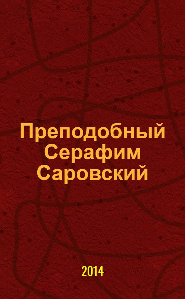 Преподобный Серафим Саровский : житие, чудеса, акафист, молитвы, информация для паломников